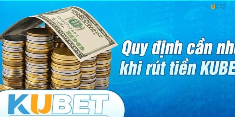 Lưu ý khi thực hiện giao dịch rút tiền Kubet 