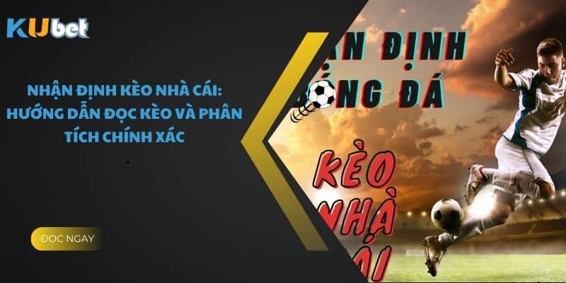 Nhận Định Kèo Nhà Cái: Hướng Dẫn Đọc Kèo Và Phân Tích Chính Xác