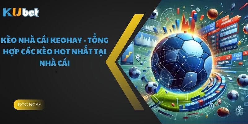 Kèo Nhà Cái Keohay - Tổng Hợp Các Kèo Hot Nhất Tại Nhà Cái