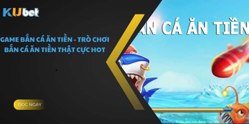 Game Bắn Cá Ăn Tiền - Trò Chơi Bắn Cá Ăn Tiền Thật Cực Hot