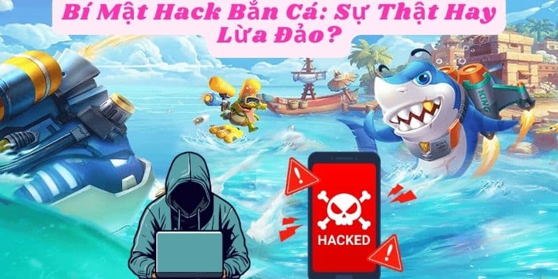 Bí Mật Hack Bắn Cá: Sự Thật Hay Lừa Đảo?