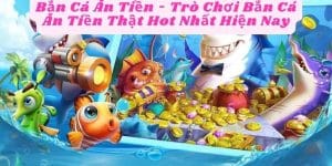 Bắn Cá Ăn Tiền - Trò Chơi Bắn Cá Ăn Tiền Thật Hot Nhất Hiện Nay