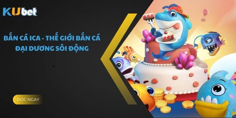 Bắn Cá ICa - Thế Giới Bắn Cá Đại Dương Sôi Động