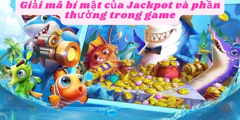 Giải mã bí mật Jackpot và các phần thưởng trong game