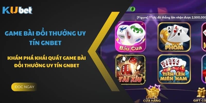 Tổng quan về game bài đổi thưởng gnbet