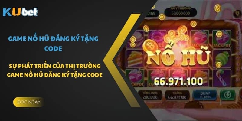 Nổ hũ đăng ký tặng code ngày càng được yêu thích