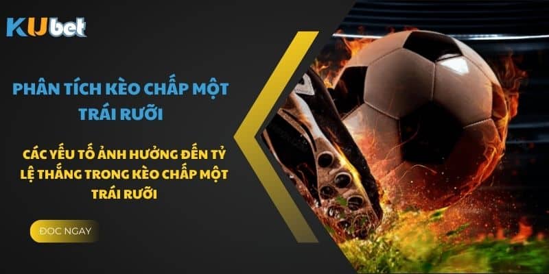 Chiến thuật đội bóng ảnh hưởng đến kèo chấp một trái rưỡi