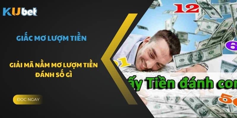 Lựa chọn những con số may mắn khi nằm mơ lượm tiền