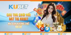 Các trò chơi nổi bật tại Kubet