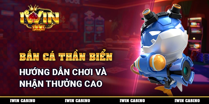 Bắn Cá Thần Biển - Hướng Dẫn Chơi Và Nhận Thưởng Cao