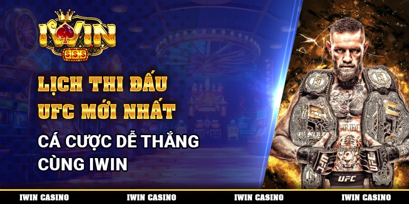 Lịch Thi Đấu UFC Mới Nhất, Cá Cược Dễ Thắng Cùng IWIN